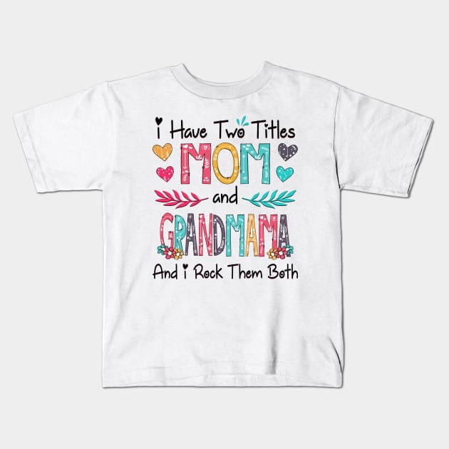 I Have Two Titles Mom And Grandmama And I Rock Them Both Wildflower Happy Mother's Day Kids T-Shirt by KIMIKA